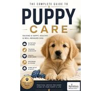 The Complete Guide to Puppy Care: A Beginner's Guide to Training, Nutrition, Health, Grooming, Socialization, and Building a Lifelong Bond with Your Puppy (MyPetAura Pet Care)