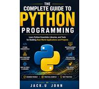 THE COMPLETE GUIDE TO PYTHON PROGRAMMING: Learn Python Essentials, Libraries, and Tools for Building Real-World Applications and Projects