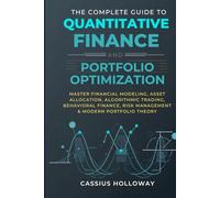 The Complete Guide to Quantitative Finance and Portfolio Optimization: Master Financial Modeling, Asset Allocation, Algorithmic Trading, Behavioral Finance, Risk Management & Modern Portfolio Theory