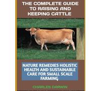 THE COMPLETE GUIDE TO RAISING AND KEEPING MINIATURE CATTLE: NATURAL REMEDIES, HOLISTIC HEALTH, AND SUSTAINABLE CARE FOR SMALL-SCALE FARMING