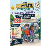 The Complete Guide to Raising Street-Smart Kids En Español: Más de 200 lecciones prácticas y situaciones de la vida real para ayudar a los niños a ... y tomar decisiones acertadas en su día a día.