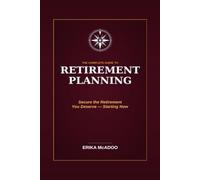 The Complete Guide to Retirement Planning: How to Build the Income You Need, Protect What You've Saved, and Retire on Your Own Terms (Practical Financial Guides)