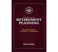 The Complete Guide to Retirement Planning: How to Build the Income You Need, Protect What You've Saved, and Retire on Your Own Terms (Practical Financial Guides)