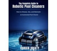 The Complete Guide to Robotic Pool Cleaners: How to Choose, Use, and Maintain an Automated Pool Cleaner