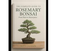 The Complete Guide to Rosemary Bonsai