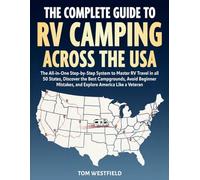 The Complete Guide to RV Camping Across the USA: Step-by-Step System to Master RV Travel in all 50 States, Discover the Best Campgrounds, Avoid ... Like a Veteran (Practical RV Travel Guides)