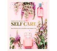 The Complete Guide to Self Care: Best Practices for a Healthier and Happier You (3) (Everyday Wellbeing)