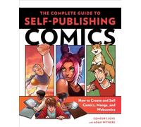 The Complete Guide to Self-Publishing Comics: How to Create and Sell Comic Books, Manga, and Webcomics