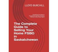The Complete Guide to Selling Your Home FSBO in Saskatchewan: Everything You Need to Successfully Sell Your Property Without a Real Estate Agent