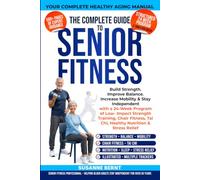 The Complete Guide to Senior Fitness: Build Strength, Balance, Mobility to Stay Independent with a 24 week Program of Low-Impact Strength Training, ... Relief (Senior Strength & Balance Series)
