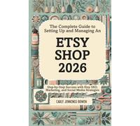 The Complete Guide to Setting Up and Managing An Etsy Shop 2026: Step-by-Step Success with Etsy SEO, Marketing, and Social Media Strategies