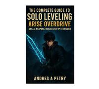 The Complete Guide To Solo Leveling: ARISE OVERDRIVE: Skills, Weapons, Builds & Co-op Strategies