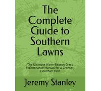 The Complete Guide to Southern Lawns: The Ultimate Warm-Season Grass Maintenance Manual for a Greener, Healthier Yard