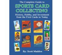 The Complete Guide To Sports Card Collecting: History, Hobby, and Investment from the First Cards to Today