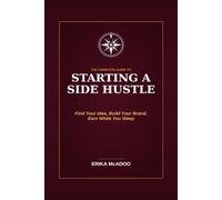 The Complete Guide to Starting a Side Hustle: Side-Hustle From Employee to Owner | How to Find Your Profitable Idea | Get Your First Customer | Build ... While You Sleep (Practical Financial Guides)