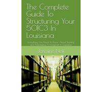 The Complete Guide To Structuring Your 501C3 In Louisiana: Everything You Need To Know About Starting and Managing A Nonprofit In Louisiana