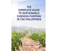 The Complete Guide to Sustainable Cassava Farming in the Philippines