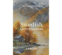 The Complete Guide to Swedish Conversation: A Progressive Course in Essential Phrases, Vocabulary, and Natural Flow (Swedish Note)