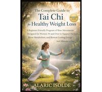 The Complete Guide to Tai Chi for Healthy Weight Loss: A Beginner-Friendly Program of Slow Movements Designed for Women 30 and Over to Support Fat ... Restore Lasting Energy-Just Minutes a Day.