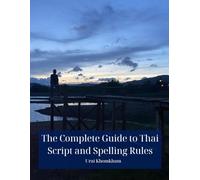 The Complete Guide to Thai Script and Spelling Rules: Learn to Read and Write Thai Step by Step with Confidence