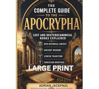 THE COMPLETE GUIDE TO THE APOCRYPHA LARGE PRINT: Lost and Deuterocanonical Books Explained with Historical Context, Ancient Wisdom, Jewish Tradition, and Christian Heritage