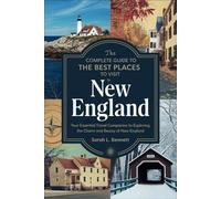 The Complete Guide to the Best Places to Visit in New England: Your Essential Travel Companion to Exploring the Charm and Beauty of New England