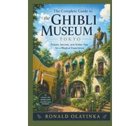 The Complete Guide to the Ghibli Museum, Tokyo: Tickets, Secrets, and Visitor Tips for a Magical Experience