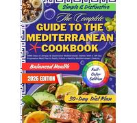 The Complete Guide to the Mediterranean Cookbook(Full-Color Edition)：2000 Days of Simple & Distinctive Mediterranean Dishes: With a 30-Day Meal Plan to Unlock a Healthy Mediterranean Lifestyle.