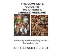 THE COMPLETE GUIDE TO TRADITIONAL CHINESE MEDICINE:: Unlocking Ancient Healing Secrets for Modern Life