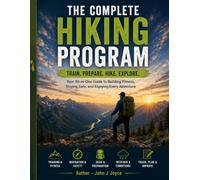 The Complete Guide to Training, Strength, Endurance, and Trail Readiness: The Complete Hiking Program: The Ultimate Guide to Hiking Fitness, ... Ultimate Sports Performance Training Series)