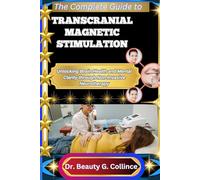 THE COMPLETE GUIDE TO TRANSCRANIAL MAGNETIC STIMULATION: Unlocking Brain Health and Mental Clarity through Non-Invasive Neurotherapy