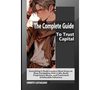 The Complete Guide To Trust Capital: Everything C-Suite Leaders Must Know to Stop Competing With LLMs, Build Proprietary Moats, and Command Unfakeable Influence (The AI-Proof Career Series)
