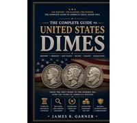 THE COMPLETE GUIDE TO UNITED STATES DIMES: History, Designs, Mintages, Key Dates, and Collector Insights (The American Coin Collector Series)