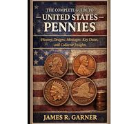 THE COMPLETE GUIDE TO UNITED STATES PENNIES: History, Designs, Mintages, Key Dates, and Collector Insights (The American Coin Collector Series)