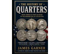 THE COMPLETE GUIDE TO UNITED STATES QUARTERS: History, Designs, Mintages, Key Dates, and Collector Insights (The American Coin Collector Series)