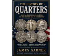 THE COMPLETE GUIDE TO UNITED STATES QUARTERS: History, Designs, Mintages, Key Dates, and Collector Insights (The American Coin Collector Series)