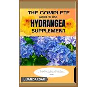 THE COMPLETE GUIDE TO USE HYDRANGEA SUPPLEMENT: Everything You Need to Know About Hydrangea for Kidney, Detox, and Wellness Goals