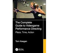 The Complete Guide to Videogame Performance Directing: Place, Time, Action