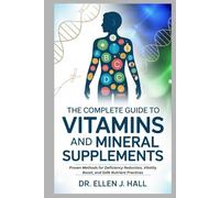 THE COMPLETE GUIDE TO VITAMINS AND MINERAL SUPPLEMENTS: Proven Methods for Deficiency Reduction, Vitality Boost, and Safe Nutrient Practices