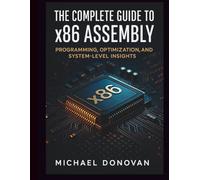 The Complete Guide to x86 Assembly: Programming, Optimization, and System-Level Insights (Programming Language Fundamentals Made Easy for Beginners)