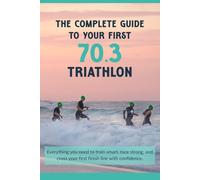 The Complete Guide to Your First 70.3 Triathlon: Practical tips, mental strategies, and insider advice to help you cross your first finish line.