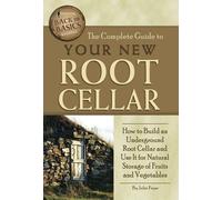 The Complete Guide to Your New Root Cellar How to Build an Underground Root Cellar and Use It for Natural Storage of Fruits and Vegetables: How to ... Fruits & Vegetables (Back to Basics Building)