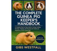THE COMPLETE GUINEA PIG KEEPER’S HANDBOOK: A Complete Step-by-Step Guide to Caring, Feeding, Housing, Training, and Ensuring the Health and Happiness of Your Guinea Pigs.