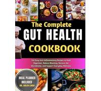 The Complete Gut Health Cookbook: 150 Easy Anti-Inflammatory Recipes to Heal Digestion, Reduce Bloating, Restore the Microbiome, and Support Everyday Wellness