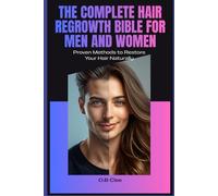 The Complete Hair Regrowth Bible For Men and Women: Every Type of Hair Loss. Every Proven Solution. All In One Book.