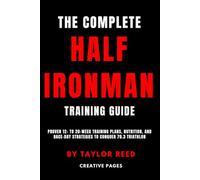 The Complete Half Ironman Training Guide: Proven 12- to 20-Week Training Plans, Nutrition, and Race-Day Strategies to Conquer 70.3 Triathlon (The Best Long Distance Triathlon Books)