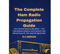 The Complete Ham Radio Propagation Guide: From Ground Wave to Sky Wave - The Calculations, Science, and Practical Tools Behind Every HF, VHF, and UHF Signal Path (The Practical RF Series)