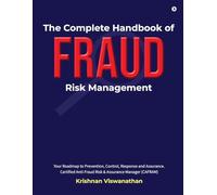 The Complete Handbook of Fraud Risk Management: Your Roadmap to Prevention, Control, Response and Assurance. Certified Anti-Fraud Risk and Assurance Manager (CAFRAM)