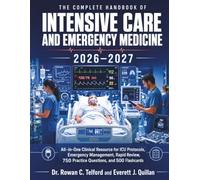 The Complete Handbook of Intensive Care and Emergency Medicine 2026-2027: All-in-One Clinical Resource for ICU Protocols, Emergency Management, Rapid Review, 750 Practice Questions, and 500 Flashcards
