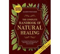The Complete Handbook of Natural Healing: Ancient Healing Herbs, Medicinal Tinctures, and Simple Solutions to Escape Big Pharma and Reclaim Your Health